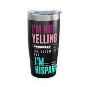 I'm not yelling the volume is up and I'm hispanic Ringneck Tumbler, 20oz