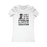 Don't be part of the problem Be part of the solution Women's Favorite Tee