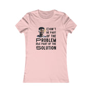 Don't be part of the problem Be part of the solution Women's Favorite Tee