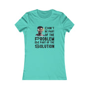 Don't be part of the problem Be part of the solution Women's Favorite Tee