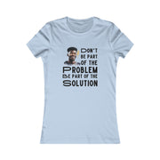 Don't be part of the problem Be part of the solution Women's Favorite Tee