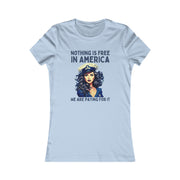 Nothing is free in America, We are paying for it blue Women's Favorite Tee