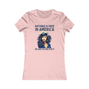 Nothing is free in America, We are paying for it blue Women's Favorite Tee