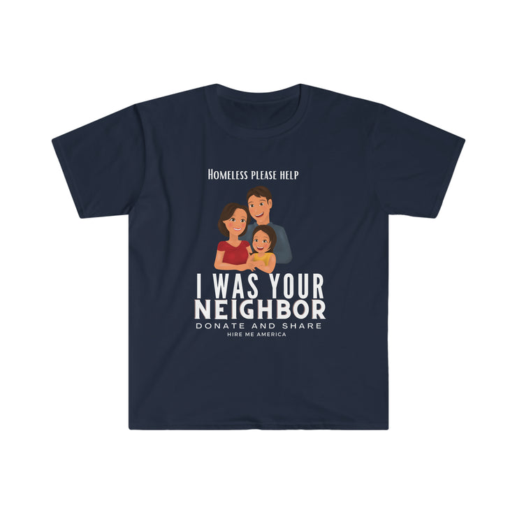 I was your neighbor but now homeless Unisex Softstyle T-Shirt