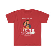 I was your neighbor but now homeless Unisex Softstyle T-Shirt