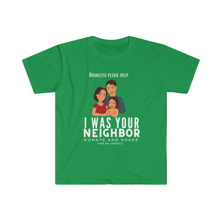 I was your neighbor but now homeless Unisex Softstyle T-Shirt