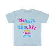 No hate just educate show teach listen unisex Softstyle T-Shirt