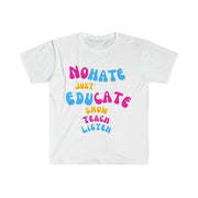 No hate just educate show teach listen unisex Softstyle T-Shirt