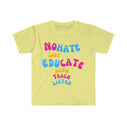 No hate just educate show teach listen unisex Softstyle T-Shirt