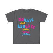 No hate just educate show teach listen unisex Softstyle T-Shirt