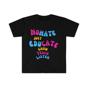 No hate just educate show teach listen unisex Softstyle T-Shirt