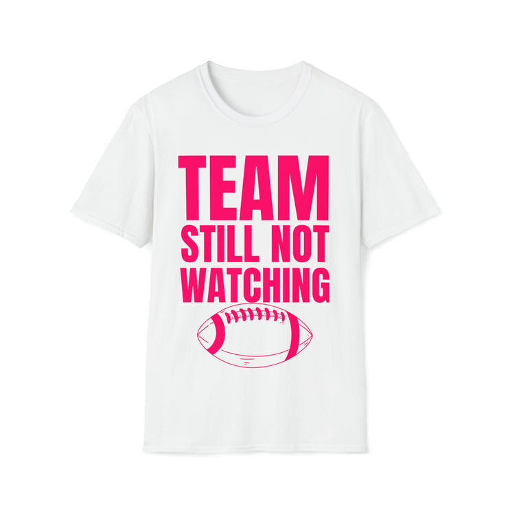 Team still not watching Football Unisex Softstyle T-Shirt