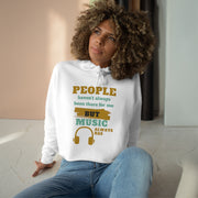People haven't alway been there for me, but Music always has Crop Hoodie