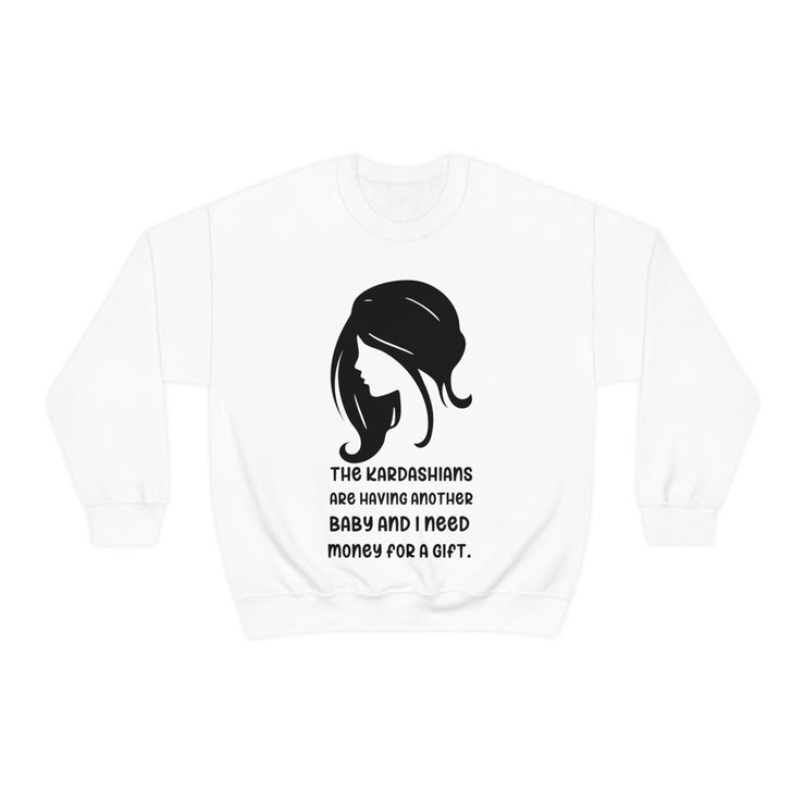 The Kardashians are having another baby and I need money for a gift Unisex Heavy Blend™ Crewneck Sweatshirt