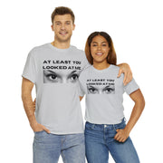 At least you looked at me Unisex Heavy Cotton Tee