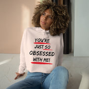 You're just so obsessed with me women's Crop Hoodie