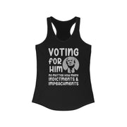 Voting for him no matter how many indictments and impeachments women's Ideal Racerback Tank