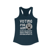 Voting for him no matter how many indictments and impeachments women's Ideal Racerback Tank