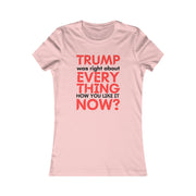 Trump was right about everything How you like it Now? Women's Favorite Tee