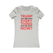 Trump was right about everything How you like it Now? Women's Favorite Tee