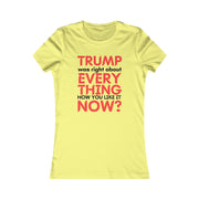 Trump was right about everything How you like it Now? Women's Favorite Tee