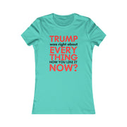 Trump was right about everything How you like it Now? Women's Favorite Tee