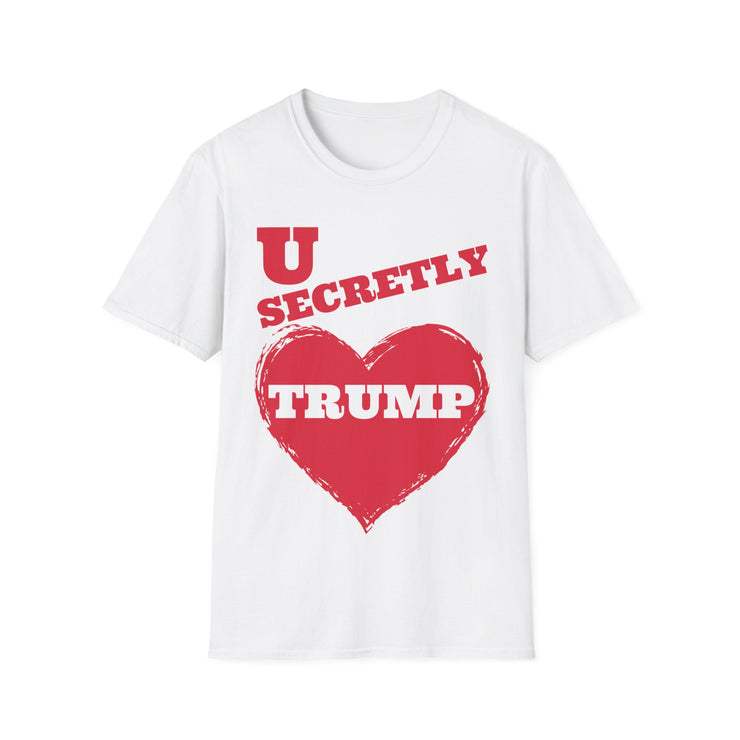 U secretly love Trump Soft style T-Shirt unisex