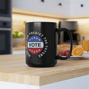 Best way to predict the future VOTE black Mug, 15oz