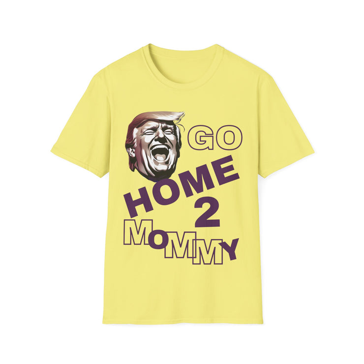 Go home 2 mommy Soft style T-Shirt unisex