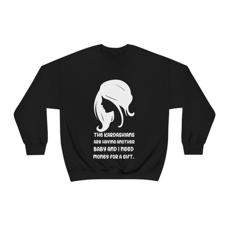 The Kardashians are having another baby and I need money for a gift Unisex Heavy Blend™ Crewneck Sweatshirt