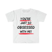 You're just so obsessed with me Unisex Softstyle T-Shirt