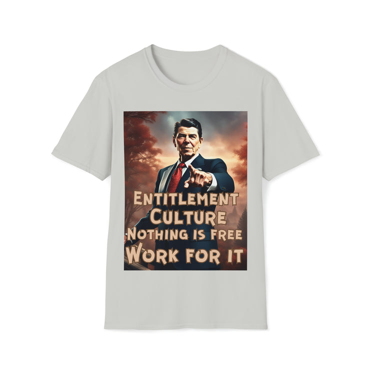 Entitlement Culture nothing is free work for it Soft style T-Shirt unisex