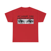 At least you looked at me Unisex Heavy Cotton Tee