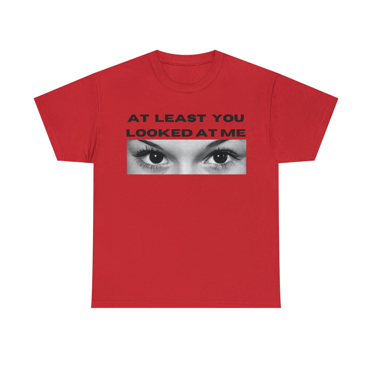 At least you looked at me Unisex Heavy Cotton Tee