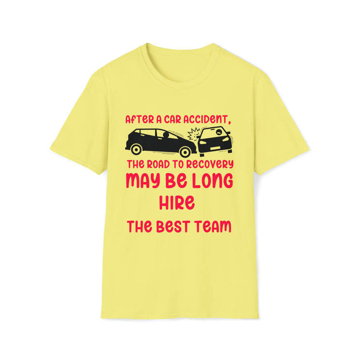 After a car accident, the road to recovery may be long. hire the best team. TEAM (add your law firm or medical center name)  Unisex Softstyle T-Shirt