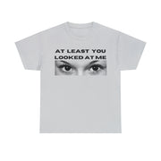 At least you looked at me Unisex Heavy Cotton Tee