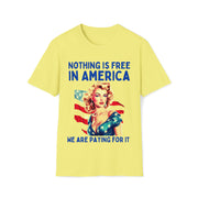 Nothing is free in America, We are paying for it American Unisex Soft style T-Shirt