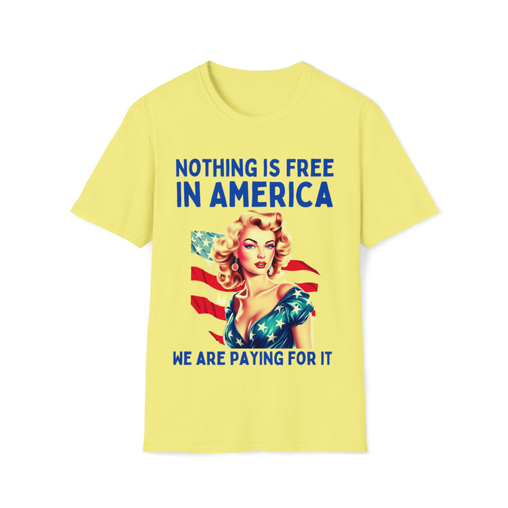 Nothing is free in America, We are paying for it American Unisex Soft style T-Shirt