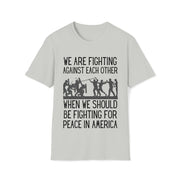 We are fighting against each other, when we should be fighting for peace in America Unisex Softstyle T-Shirt