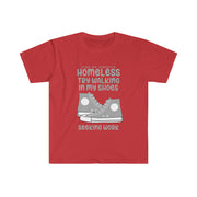 Homeless try walking in my shoes seeking work Unisex Softstyle T-Shirt