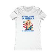 Nothing is free in America, We are paying for it American Women's Favorite Tee