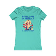 Nothing is free in America, We are paying for it American Women's Favorite Tee