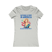 Nothing is free in America, We are paying for it American Women's Favorite Tee