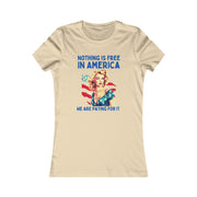 Nothing is free in America, We are paying for it American Women's Favorite Tee