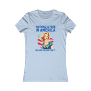 Nothing is free in America, We are paying for it American Women's Favorite Tee