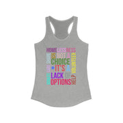 Homelessness is not a choice, it's a lack of choice Women's Ideal Racerback Tank