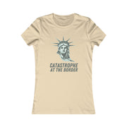 Catastrophe at the Border  Women's Favorite Tee