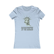 Catastrophe at the Border  Women's Favorite Tee