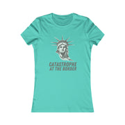 Catastrophe at the Border  Women's Favorite Tee