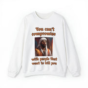 You can't compromise with people that want to kill you Heavy Blend™ Crewneck Sweatshirt Unisex